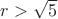 $r > \sqrt{5}$ $r > \sqrt{5}$