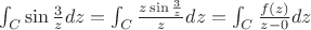 $\int_{C}^{ }\sin\frac{3}{z}dz=\int_{C}^{ }\frac{z\sin\frac{3}{z}}{z}dz=\int_{C}^{ }\frac{f(z)}{z-0}dz$