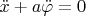 $\ddot x+a\ddot \varphi=0$