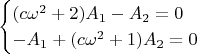 $$
\begin{cases}
(c\omega^2+2)A_1-A_2=0\\
-A_1+(c\omega^2+1)A_2=0
\end{cases}
$$