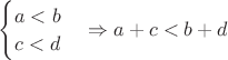 $\begin{cases}a < b\\ c < d\end{cases} \Rightarrow a + c < b + d$