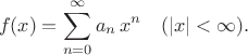 $$f(x)=\sum^{\infty}_{n=0} a_n \, x^n \quad (|x|<\infty). $$