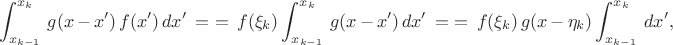 $$ \int^{x_k}_{x_{k-1}} \, g(x \, - \, x') \, f(x') \, dx' \, = \, 
\, = \, f(\xi_k) \int^{x_k}_{x_{k-1}} \,  g(x \, - \, x') \, dx' \, = \, 
\, = \, f(\xi_k) \,  g( x \, - \, \eta_k)  \int^{x_k}_{x_{k-1}} \, dx' , 
$$