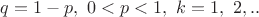 $q=1-p,\ 0<p<1,\ k=1,\ 2,..$