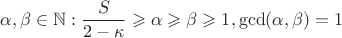 $\alpha,\beta\in\mathbb{N}:\dfrac{S}{2-\kappa}\geqslant\alpha\geqslant\beta\geqslant1,\gcd(\alpha,\beta)=1$