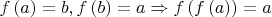 $\[
f\left( a \right) = b,f\left( b \right) = a \Rightarrow f\left( {f\left( a \right)} \right) = a
\]
$