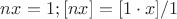 $nx=1; [nx]=[1\cdot x]/1$