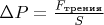 $\Delta P=\frac{F_\text{трения}}{S}$