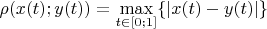 $\[\begin{gathered}
  \,\rho (x(t);y(t)) = {\max _{t \in \left[ {0;1} \right]}}\{ |x(t) - y(t)|\}  \hfill \\\hfill \\ 
\end{gathered} \]$