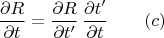 $$\frac {\partial R}{\partial t}=\frac {\partial R}{\partial t'}\,\frac {\partial t'}{\partial t}\qquad (c)$$