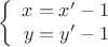 $$
\left\{
\begin{array}{rcl}
x=x'-1  \\
y=y'-1 \\
\end{array}
\right.
$$