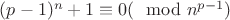 $(p-1)^n+1\equiv 0(\mod n^{p-1})$