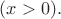 $ ({x} > 0).$