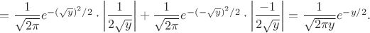 $=\dfrac{1}{\sqrt{2\pi}}e^{-(\sqrt{y})^2/2}\cdot\left|\dfrac{1}{2\sqrt{y}}\right|+\dfrac{1}{\sqrt{2\pi}}e^{-(-\sqrt{y})^2/2}\cdot\left|\dfrac{-1}{2\sqrt{y}}\right|=\dfrac{1}{\sqrt{2\pi y}}e^{-y/2}.$