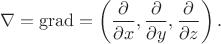 $$\nabla=\operatorname{grad}=\left(\dfrac{\partial}{\partial x},\dfrac{\partial}{\partial y},\dfrac{\partial}{\partial z}\right).$$