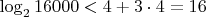 $\log_2 16000<4+3\cdot 4=16$