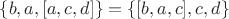 $\{b, a, [a, c, d]\} = \{[b, a, c], c, d\}$
