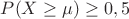 $P(X \geq \mu)\geq 0,5$