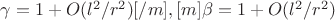 $\gamma = 1 + O(l^2/r^2)[/m], [m]\beta = 1 + O(l^2/r^2)$