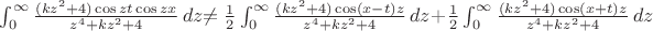$\int_{0}^{\infty} \frac {(kz^2+4)\cos zt\cos zx} {z^4+kz^2+4}\,dz$\not = \frac{1}{2}\int_{0}^{\infty} \frac {(kz^2+4)\cos (x-t)z} {z^4+kz^2+4}\,dz+\frac{1}{2}\int_{0}^{\infty} \frac {(kz^2+4)\cos (x+t)z} {z^4+kz^2+4}\,dz$