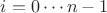 $i=0\cdots n-1$