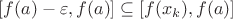 $[f(a) - \varepsilon, f(a)] \subseteq [f(x_k), f(a)]$