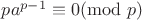 $p a^{p-1} \equiv 0 (\mathrm{mod}\ p)$ $p a^{p-1} \equiv 0 (\mathrm{mod}\ p)$