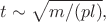 $$t \sim\sqrt {m/(pl)},$$