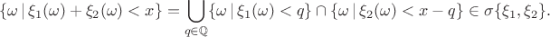 $$\{\omega\, |\, \xi_1(\omega)+\xi_2(\omega) < x\} = 
\bigcup\limits_{q\in\mathbb Q}\{\omega\,|\,\xi_1(\omega) < q\}\cap \{\omega\, |\, \xi_2(\omega) < x-q\} \in \sigma\{\xi_1, \xi_2\}.$$