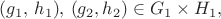 $(g_1,\,h_1),\,(g_2,h_2) \in G_1\times H_1,$