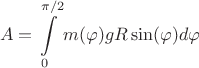 $$A = \int\limits_0^{\pi/2} m(\varphi)gR\sin(\varphi)d\varphi$$