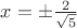 $x=\pm\frac 2{\sqrt{5}}$