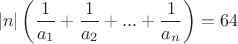 $$ \left| n \right| \left(\frac 1 {a_1}+\frac 1 {a_2}+...+\frac 1 {a_n}\right)=64 $