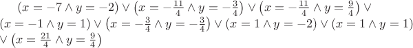 $(x=-7\land y=-2)\lor \left(x=-\frac{11}{4}\land y=-\frac{3}{4}\right)\lor \left(x=-\frac{11}{4}\land y=\frac{9}{4}\right)\lor \\ (x=-1\land y=1)\lor
   \left(x=-\frac{3}{4}\land y=-\frac{3}{4}\right)\lor (x=1\land y=-2)\lor (x=1\land y=1) \\ \lor \left(x=\frac{21}{4}\land y=\frac{9}{4}\right)$