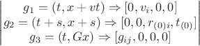 $$ \begin{vmatrix}
g_1 = (t, x + vt) \Rightarrow [0,v_i,0,0] \\
g_2 = (t+s, x + s) \Rightarrow [0,0,r_{(0)i},t_{(0)}] \\
g_3 = (t, Gx) \Rightarrow [g_{ij},0,0,0] \end{vmatrix}$$