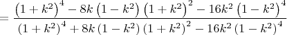 $$
 = \frac{{\left( {1 + k^2 } \right)^4  - 8k\left( {1 - k^2 } \right)\left( {1 + k^2 } \right)^2  - 16k^2 \left( {1 - k^2 } \right)^4 }}{{\left( {1 + k^2 } \right)^4  + 8k\left( {1 - k^2 } \right)\left( {1 + k^2 } \right)^2  - 16k^2 \left( {1 - k^2 } \right)^4 }}$