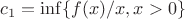 $c_1=\inf \{f(x)/x, x>0\}$ $c_1=\inf \{f(x)/x, x>0\}$