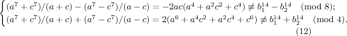 $$
\begin{cases}
{(a^7+c^7)/(a+c)-(a^7-c^7)/(a-c)=-2ac(a^4+a^2 c^2+c^4)\not\equiv b_1^{14}-b_2^{14} \pmod 8;&\\
(a^7+c^7)/(a+c)+(a^7-c^7)/(a-c)=2(a^6+a^4 c^2+a^2 c^4+c^6 )\not\equiv b_1^{14}+b_2^{14} \pmod 4 .&\
\end{cases}
\eqno(12)$$