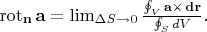 \operatorname{rot} _ \mathbf n \mathbf a=\lim_{\Delta S\to 0}\frac{\oint_{V}\mathbf{ a  \times \, dr}}{\oint_{S}dV}.