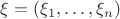 $\xi = (\xi_1,\dots,\xi_n)$