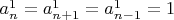 $a^1_n=a^1_{n+1}=a^1_{n-1}=1$