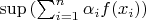 $\sup\left(\sum_{i=1}^{n} \alpha_i f (x_i)\right)$