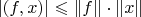 $\left\lvert(f,x) \right\rvert \leqslant \left\lVert f   \right\rVert  \cdot  \left\lVert x \right\rVert $