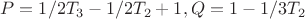 $$P= 1/2T_3 -1/2T_2+1,  
Q=1-1/3T_2 $$