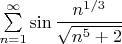 $\sum\limits_{n=1}^{\infty}\sin \dfrac{n^{1/3}}{\sqrt{n^5+2}}$