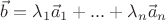 $\[\vec b = {\lambda _1}{{\vec a}_1} + ... + {\lambda _n}{{\vec a}_n}\]$