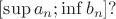 $[\sup {a_n}; \inf {b_n}]?$