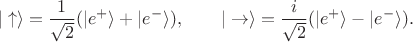 $$|\uparrow\rangle = \frac{1}{\sqrt{2}} (|e^+\rangle + |e^-\rangle), \qquad
|\rightarrow\rangle = \frac{i}{\sqrt{2}} (|e^+\rangle - |e^-\rangle).$$