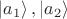 $\left|a_1\right>,\left|a_2\right>$