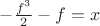 $-\frac{f^3}{2}-f=x$